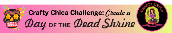 Crafty Chica Challenge: Create a Day of the Dead Shrine